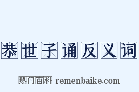 恭世子诵反义词是什么意思的图片